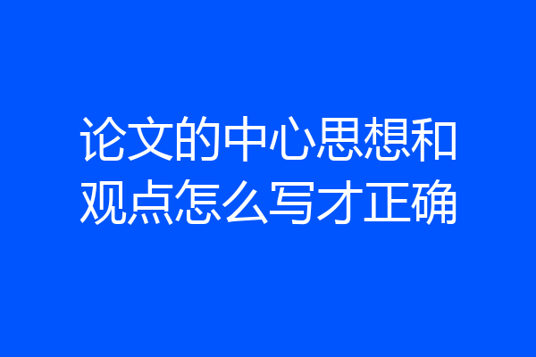 论文的中心思想和观点怎么写才正确