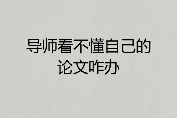 导师看不懂自己的论文咋办
