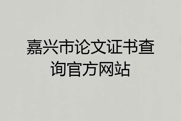 嘉兴市论文证书查询官方网站