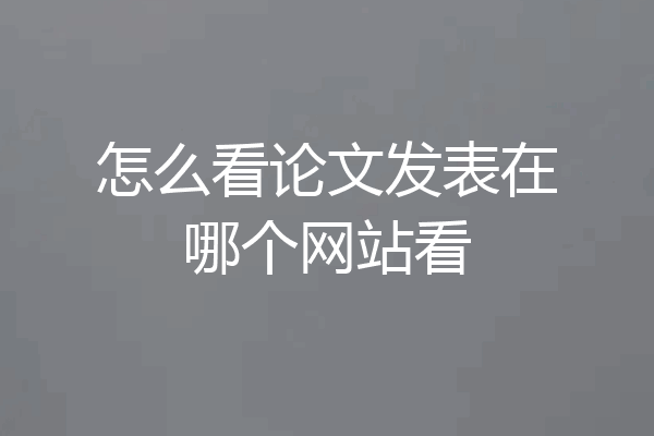 怎么看论文发表在哪个网站看
