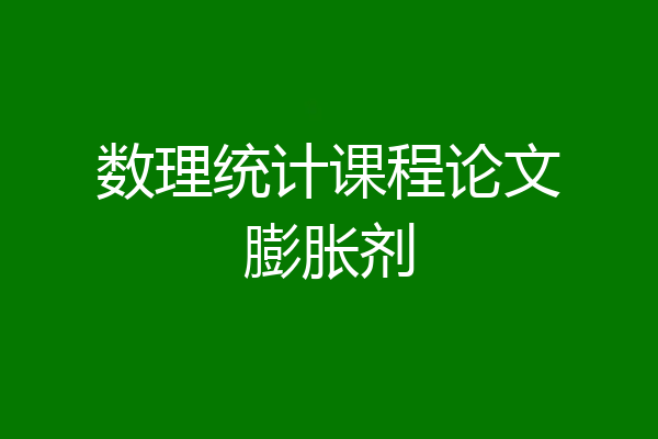 数理统计课程论文膨胀剂