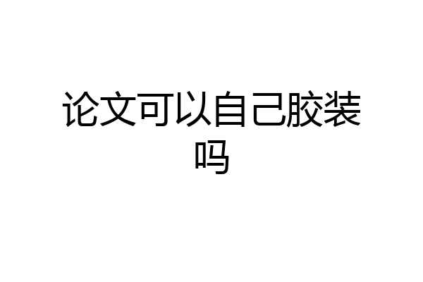 论文可以自己胶装吗