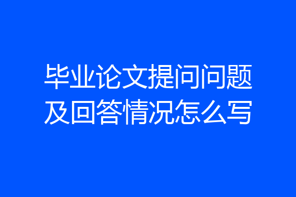 毕业论文提问问题及回答情况怎么写