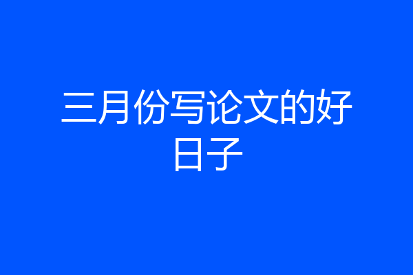 三月份写论文的好日子
