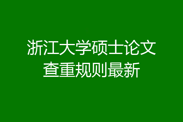 浙江大学硕士论文查重规则最新