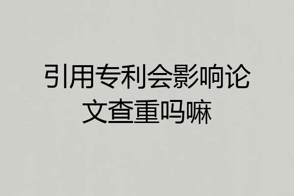引用专利会影响论文查重吗嘛