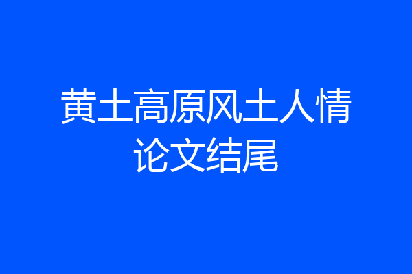 黄土高原风土人情论文结尾