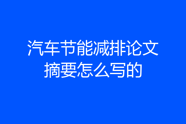 汽车节能减排论文摘要怎么写的