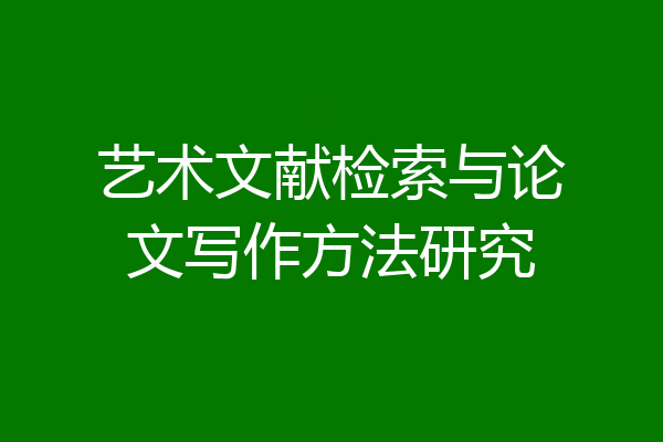 艺术文献检索与论文写作方法研究