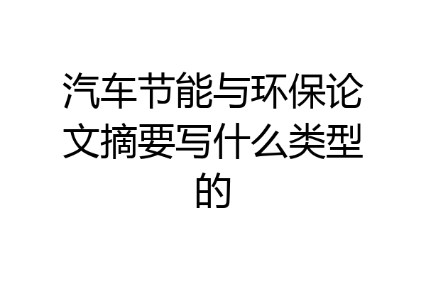 汽车节能与环保论文摘要写什么类型的
