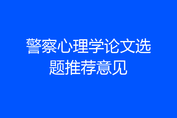 警察心理学论文选题推荐意见