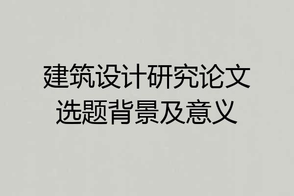 建筑设计研究论文选题背景及意义