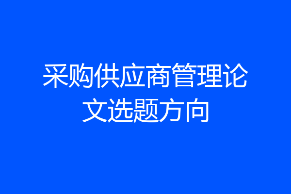采购供应商管理论文选题方向