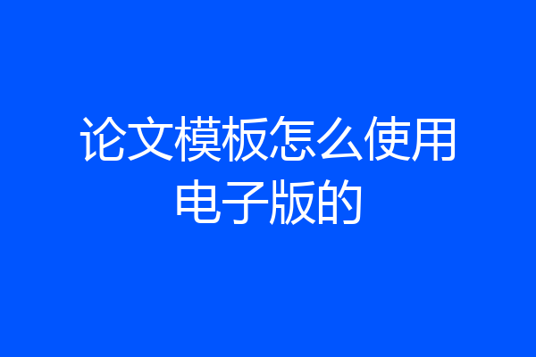 论文模板怎么使用电子版的