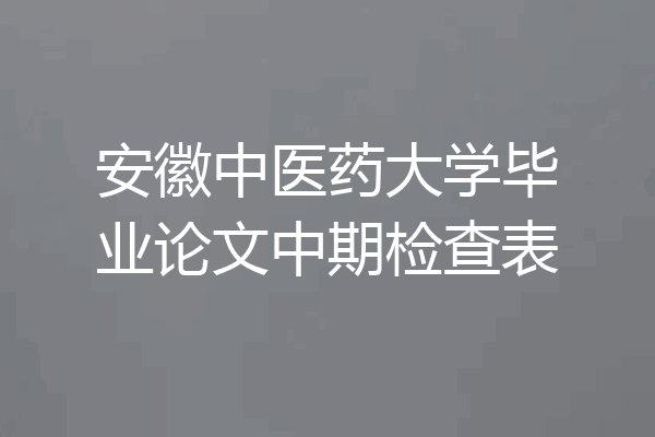 安徽中医药大学毕业论文中期检查表