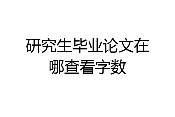 研究生毕业论文在哪查看字数