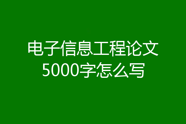 电子信息工程论文5000字怎么写