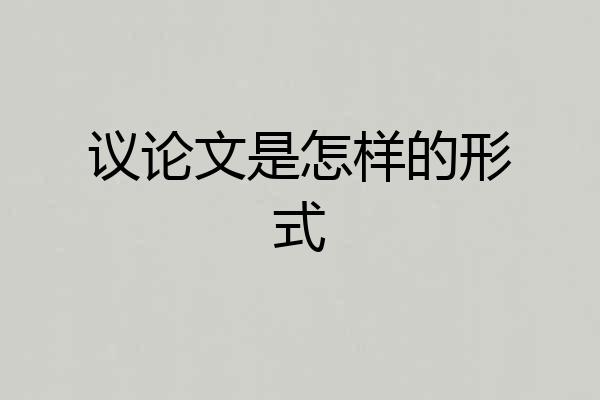 议论文是怎样的形式