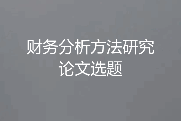 财务分析方法研究论文选题
