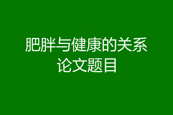 肥胖与健康的关系论文题目