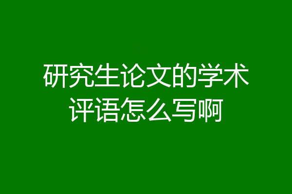 研究生论文的学术评语怎么写啊