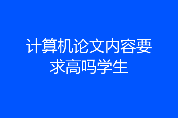 计算机论文内容要求高吗学生