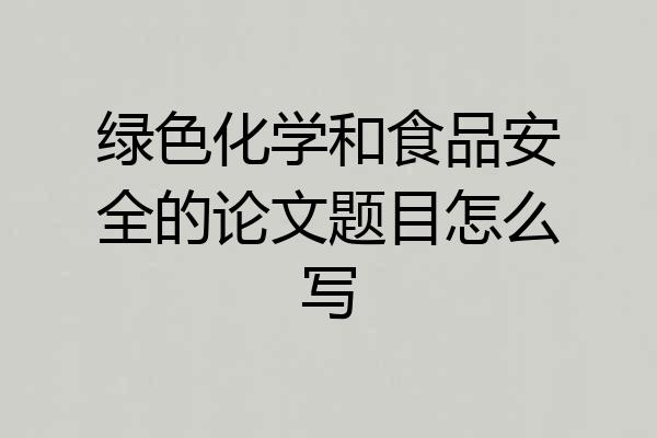 绿色化学和食品安全的论文题目怎么写