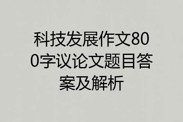 科技发展作文800字议论文题目答案及解析
