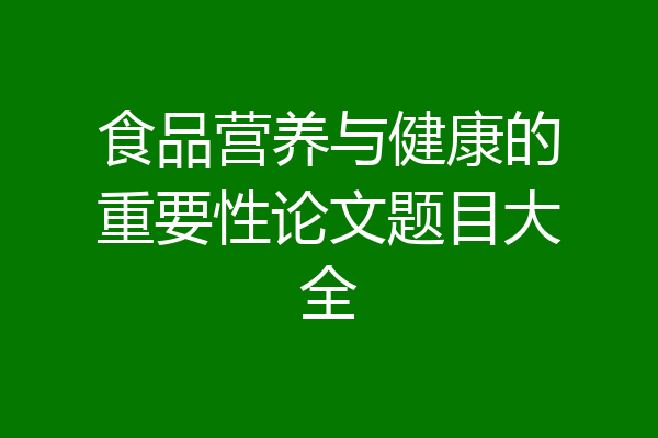 食品营养与健康的重要性论文题目大全