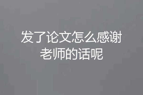 发了论文怎么感谢老师的话呢