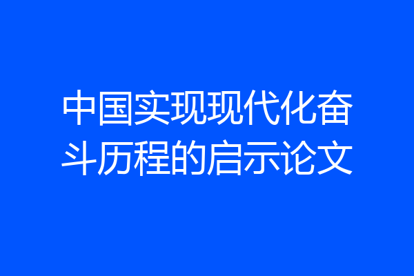 中国实现现代化奋斗历程的启示论文