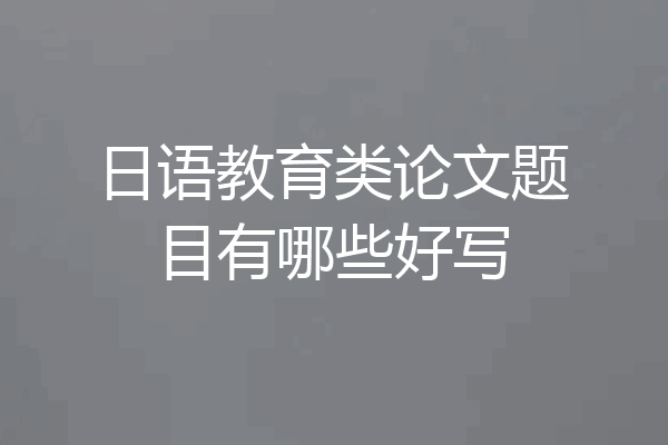 日语教育类论文题目有哪些好写