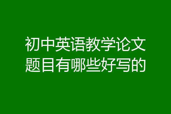 初中英语教学论文题目有哪些好写的