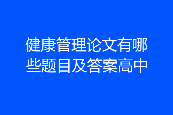 健康管理论文有哪些题目及答案高中