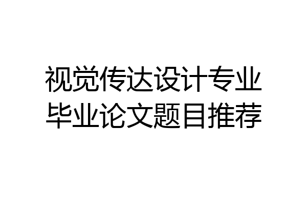 视觉传达设计专业毕业论文题目推荐