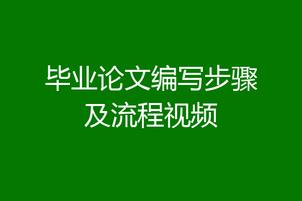 毕业论文编写步骤及流程视频