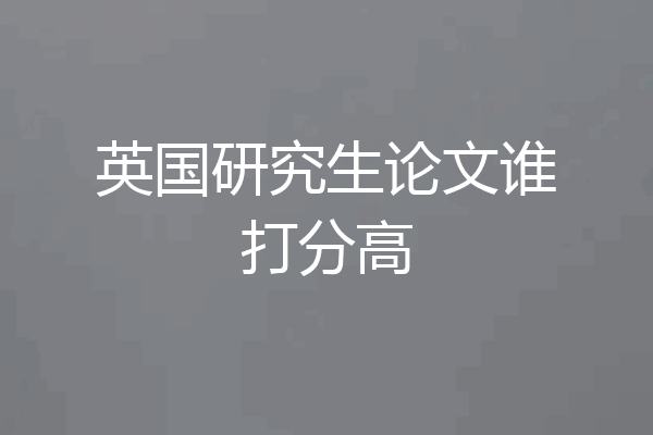 英国研究生论文谁打分高