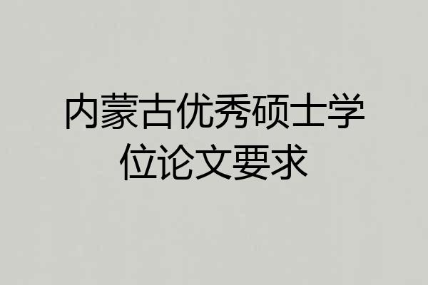 内蒙古优秀硕士学位论文要求