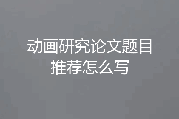 动画研究论文题目推荐怎么写
