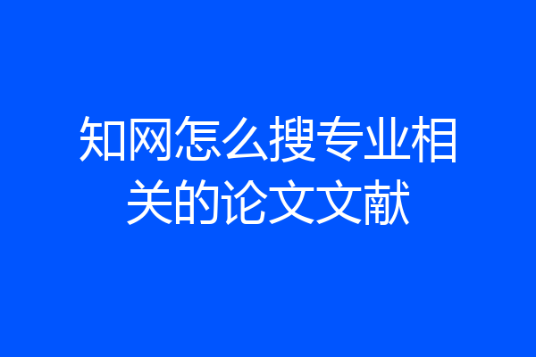 知网怎么搜专业相关的论文文献