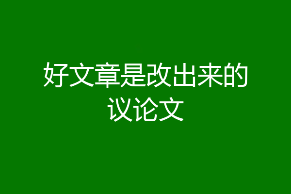 好文章是改出来的议论文