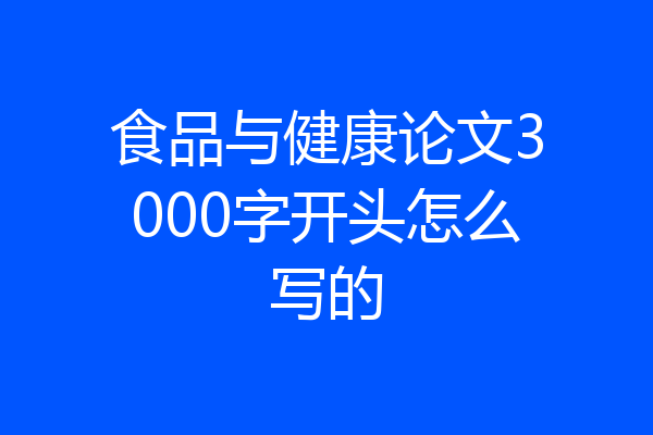 食品与健康论文3000字开头怎么写的