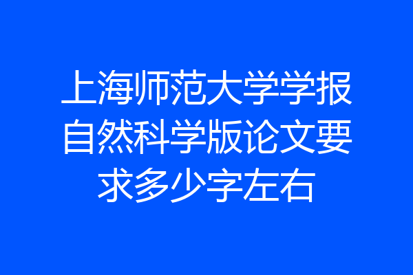 上海师范大学学报自然科学版论文要求多少字左右