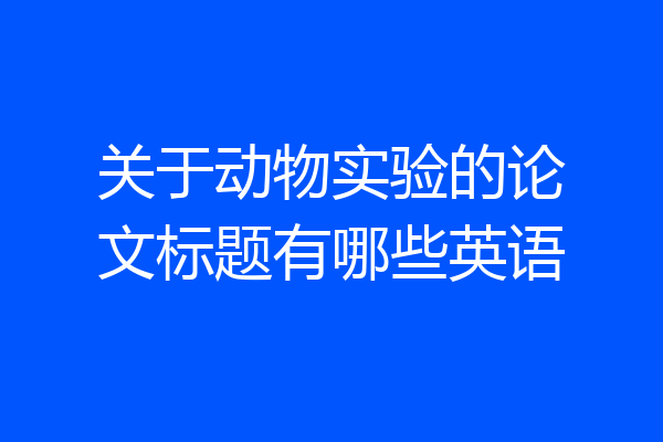 关于动物实验的论文标题有哪些英语