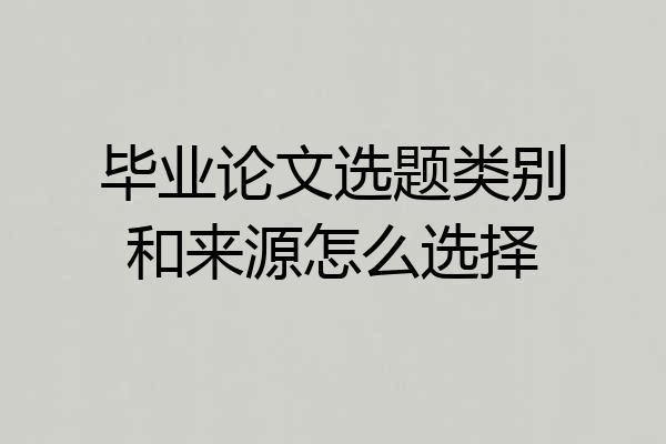 毕业论文选题类别和来源怎么选择