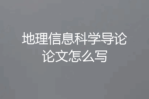 地理信息科学导论论文怎么写