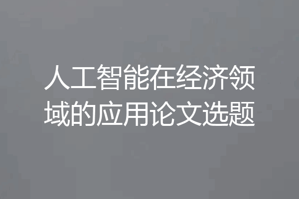 人工智能在经济领域的应用论文选题