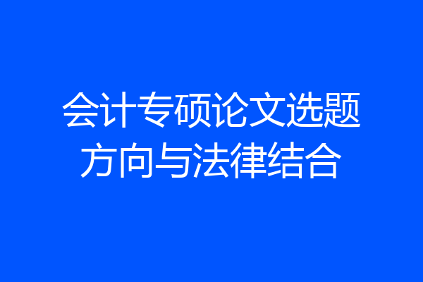 会计专硕论文选题方向与法律结合