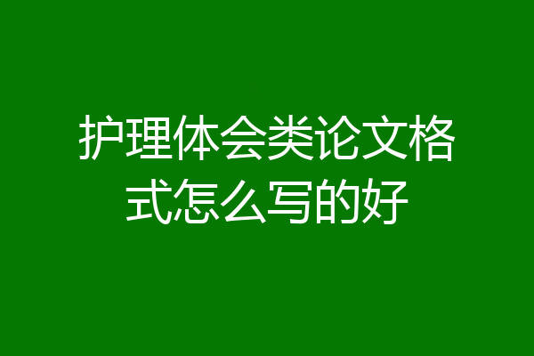 护理体会类论文格式怎么写的好