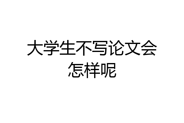 大学生不写论文会怎样呢